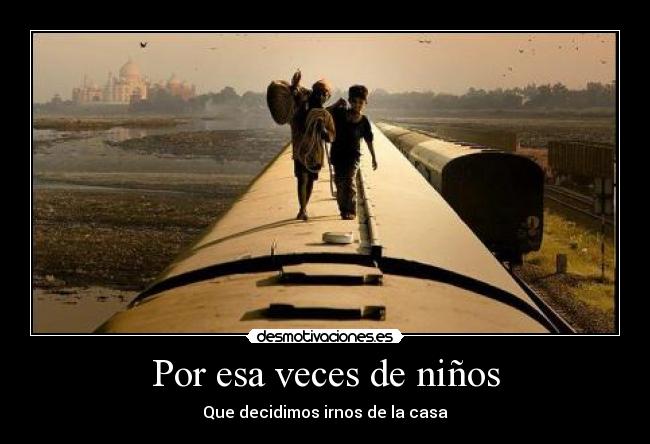 Por esa veces de niños - Que decidimos irnos de la casa