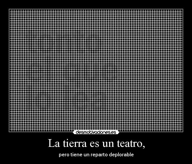 La tierra es un teatro, - pero tiene un reparto deplorable
