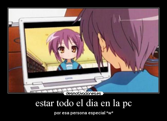 estar todo el dia en la pc - por esa persona especial *w*