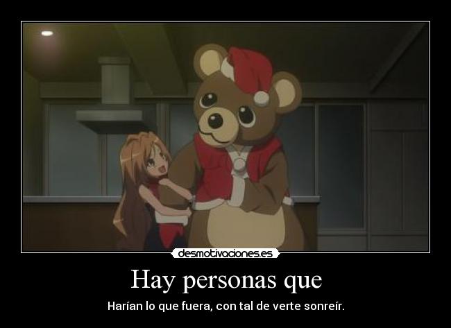 Hay personas que - Harían lo que fuera, con tal de verte sonreír.