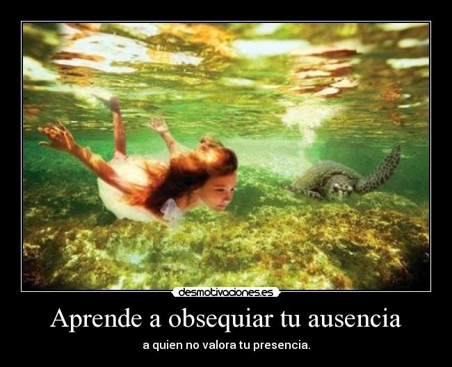 Aprende a obsequiar tu ausencia -