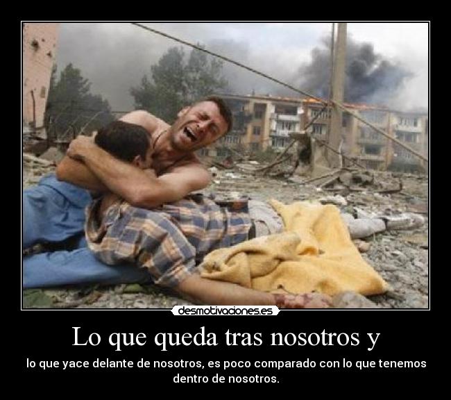 Lo que queda tras nosotros y - lo que yace delante de nosotros, es poco comparado con lo que tenemos
dentro de nosotros.