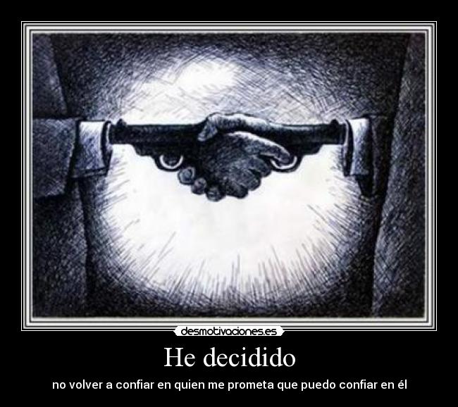 He decidido - no volver a confiar en quien me prometa que puedo confiar en él