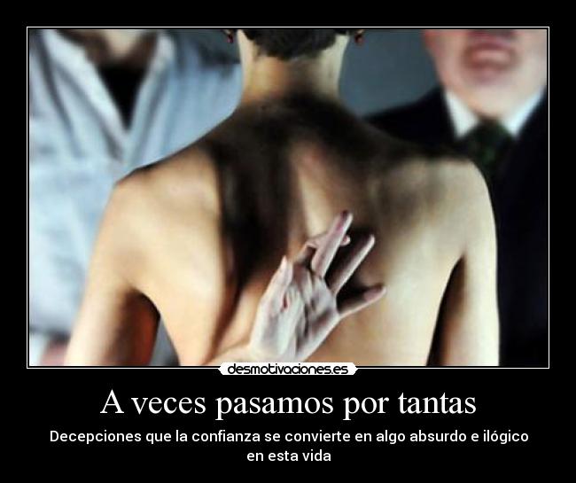 A veces pasamos por tantas - Decepciones que la confianza se convierte en algo absurdo e ilógico en esta vida