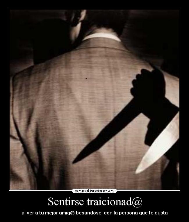 Sentirse traicionad@ - al ver a tu mejor amig@ besandose  con la persona que te gusta