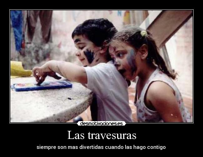 Las travesuras - siempre son mas divertidas cuando las hago contigo ♥