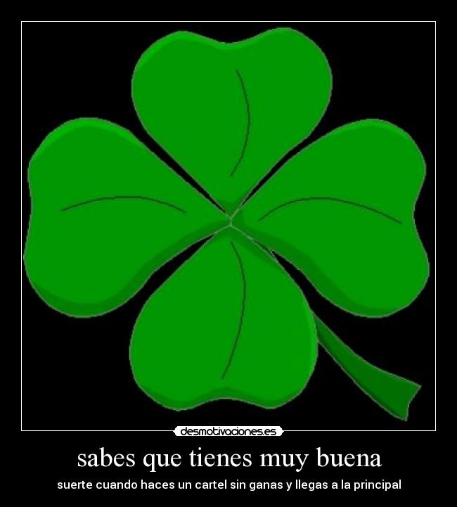 sabes que tienes muy buena - suerte cuando haces un cartel sin ganas y llegas a la principal