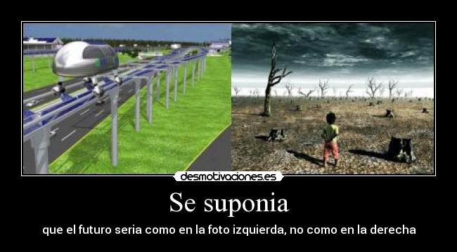 Se suponia - que el futuro seria como en la foto izquierda, no como en la derecha