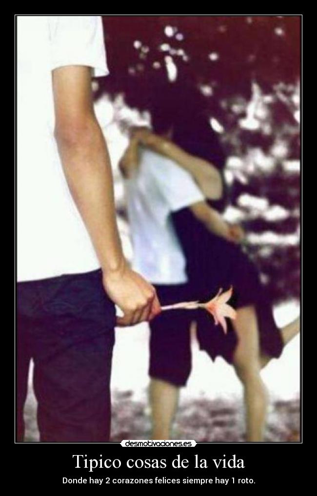 Tipico cosas de la vida - Donde hay 2 corazones felices siempre hay 1 roto.