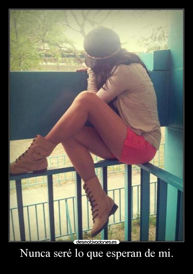 Nunca seré lo que esperan de mi. -