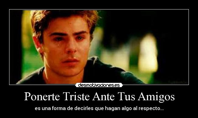 Ponerte Triste Ante Tus Amigos -