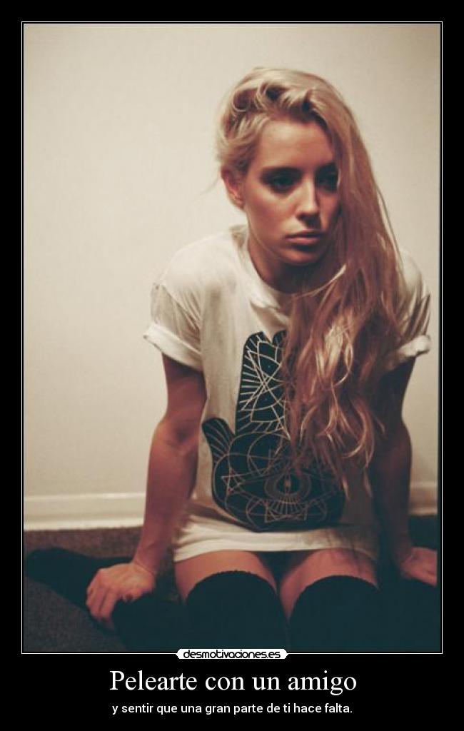 Pelearte con un amigo - y sentir que una gran parte de ti hace falta.