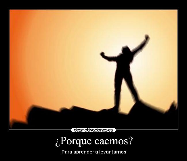 ¿Porque caemos? - Para aprender a levantarnos