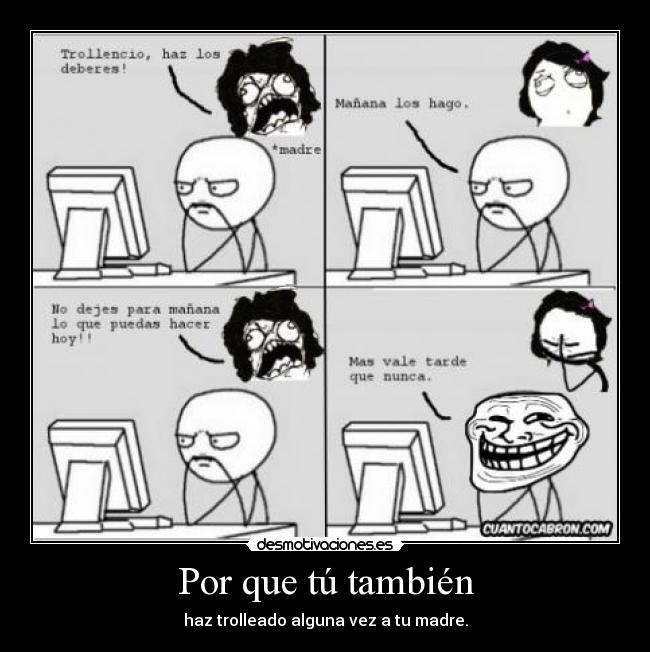 Por que tú también - haz trolleado alguna vez a tu madre.