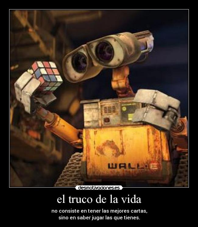 el truco de la vida - no consiste en tener las mejores cartas,
sino en saber jugar las que tienes.