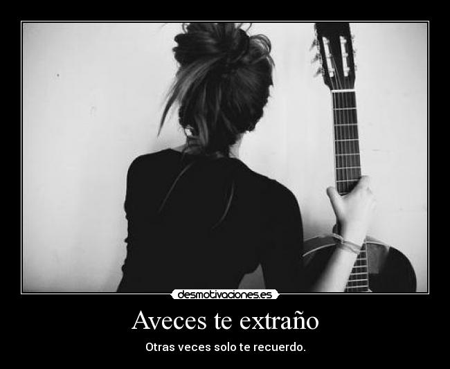 Aveces te extraño - Otras veces solo te recuerdo.