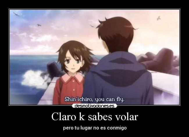 Claro k sabes volar - pero tu lugar no es conmigo