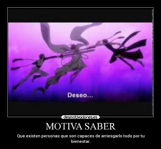 MOTIVA SABER - Que existen personas que son capaces de arriesgarlo todo por tu bienestar.