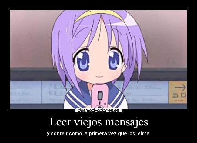 Leer viejos mensajes - y sonreir como la primera vez que los leíste.