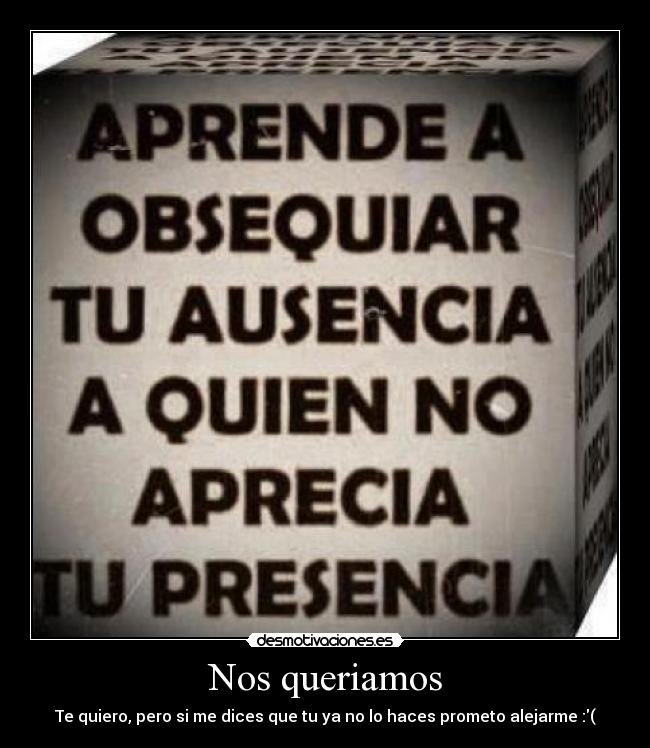 Nos queriamos - Te quiero, pero si me dices que tu ya no lo haces prometo alejarme :(