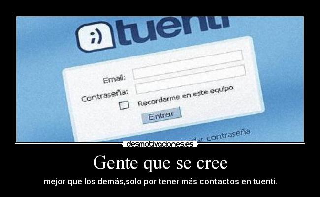 Gente que se cree - mejor que los demás,solo por tener más contactos en tuenti.