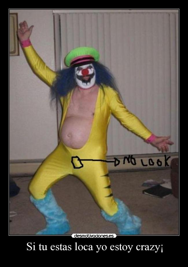Si tu estas loca yo estoy crazy¡ - 