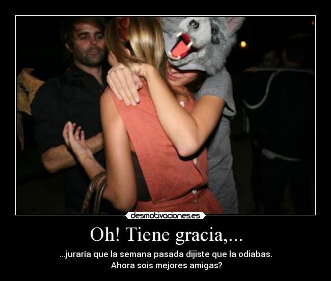 Oh! Tiene gracia,... - 