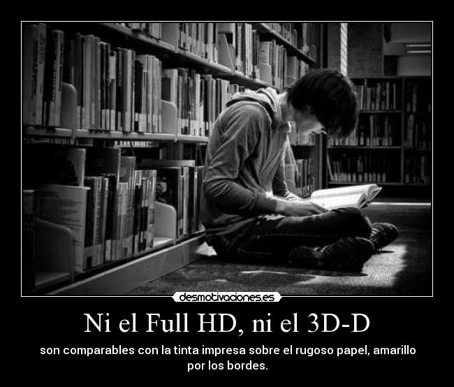 Ni el Full HD, ni el 3D-D - son comparables con la tinta impresa sobre el rugoso papel, amarillo por los bordes.