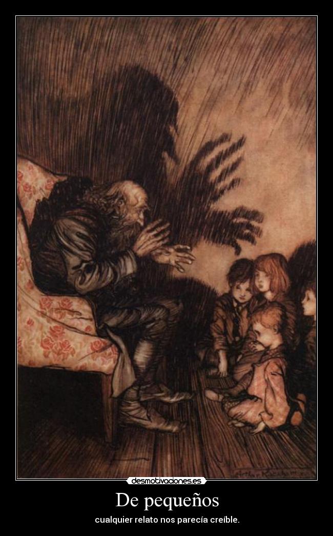 De pequeños - cualquier relato nos parecía creíble.