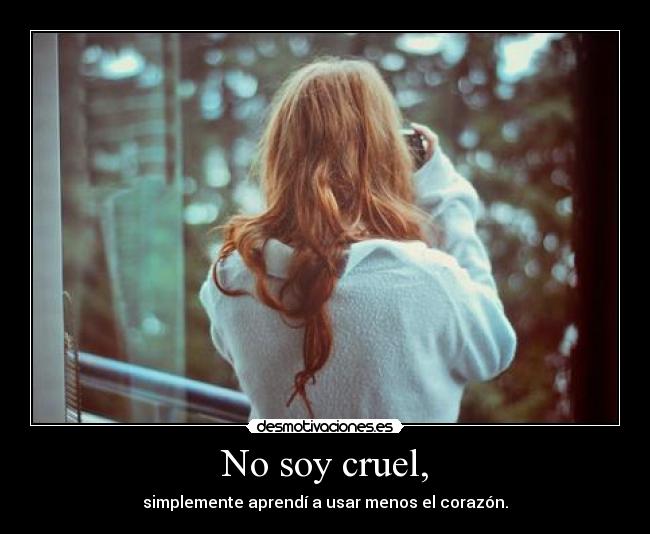No soy cruel, -