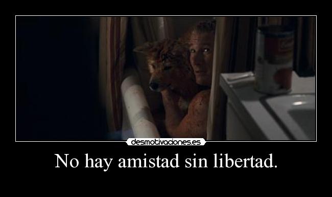 No hay amistad sin libertad. -