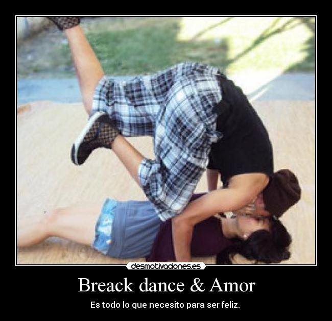 Breack dance & Amor - Es todo lo que necesito para ser feliz. 