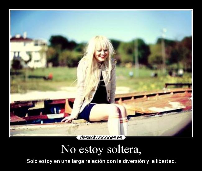 No estoy soltera, - Solo estoy en una larga relación con la diversión y la libertad.