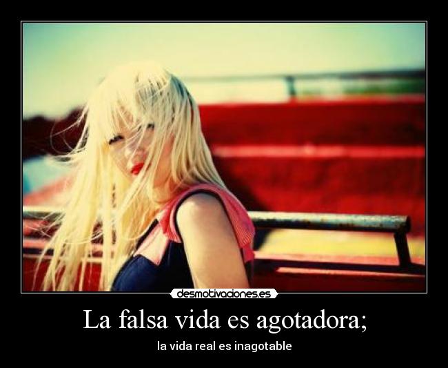 La falsa vida es agotadora; - la vida real es inagotable