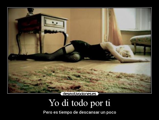 Yo di todo por ti - Pero es tiempo de descansar un poco