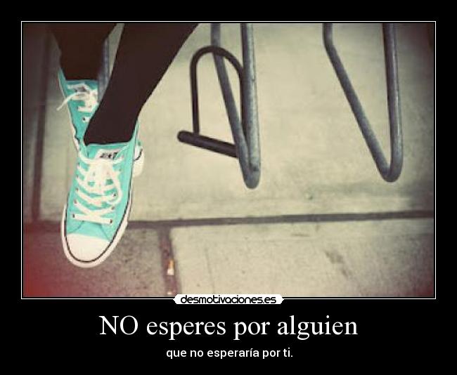 NO esperes por alguien -