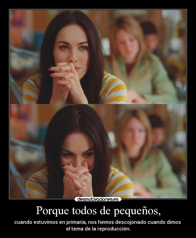 Porque todos de pequeños, -