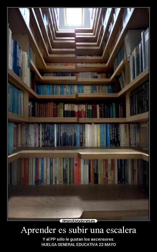 Aprender es subir una escalera - Y al PP sólo le gustan los ascensores.
HUELGA GENERAL EDUCATIVA 22 MAYO
