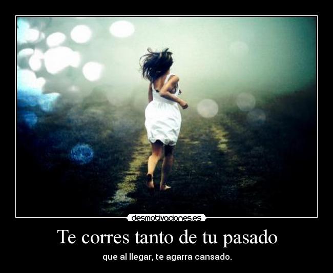 Te corres tanto de tu pasado - 
