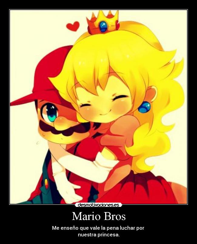 Mario Bros - Me enseño que vale la pena luchar por 
nuestra princesa.