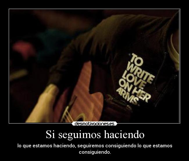 Si seguimos haciendo - lo que estamos haciendo, seguiremos consiguiendo lo que estamos consiguiendo.