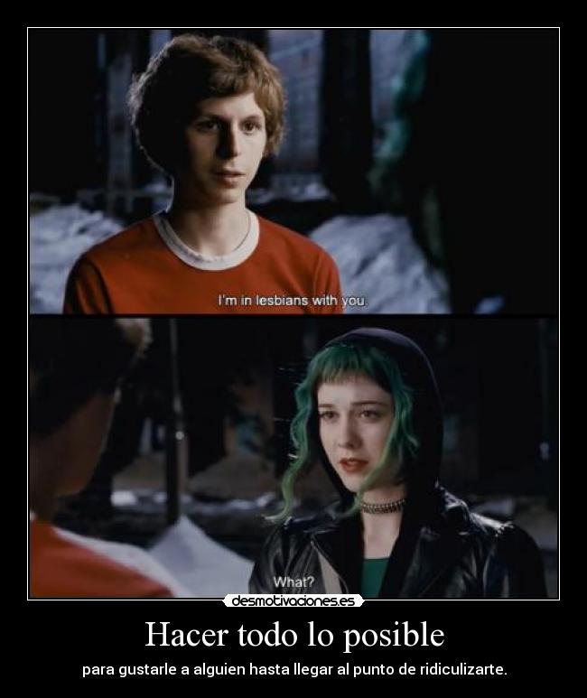 Hacer todo lo posible - para gustarle a alguien hasta llegar al punto de ridiculizarte.