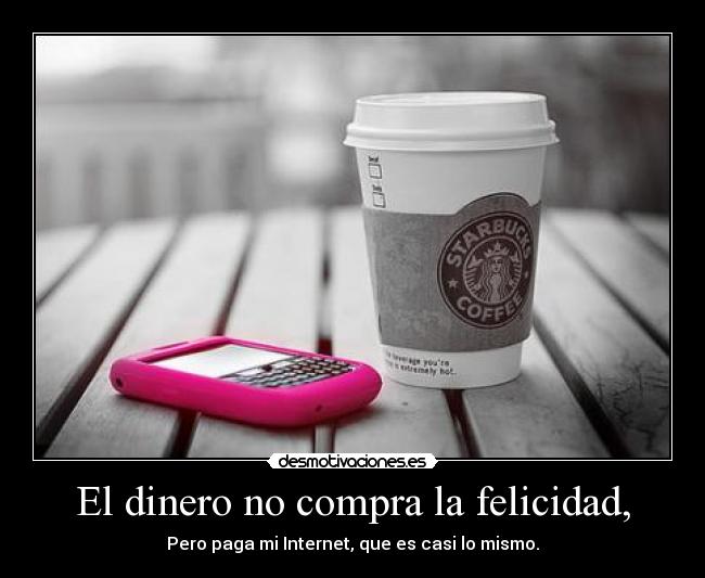 El dinero no compra la felicidad, - 