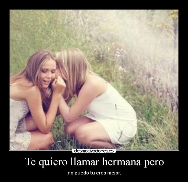 Te quiero llamar hermana pero - 