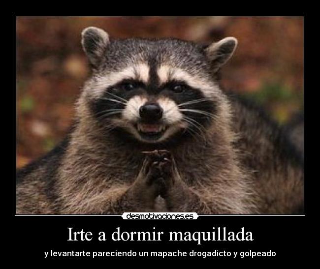 Irte a dormir maquillada - y levantarte pareciendo un mapache drogadicto y golpeado