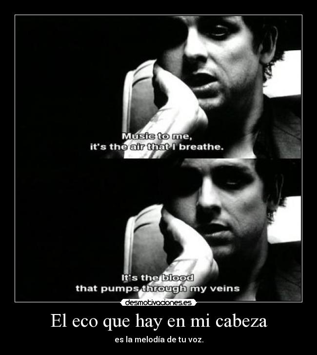 El eco que hay en mi cabeza - es la melodía de tu voz.