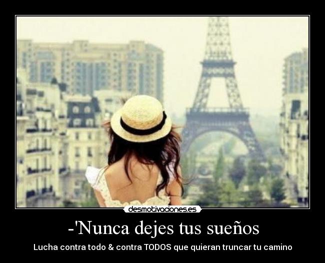 -Nunca dejes tus sueños - Lucha contra todo & contra TODOS que quieran truncar tu camino♥
