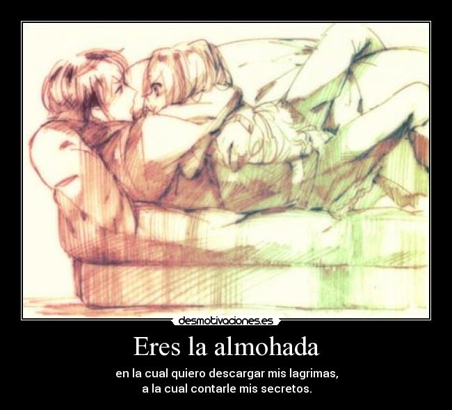 Eres la almohada -