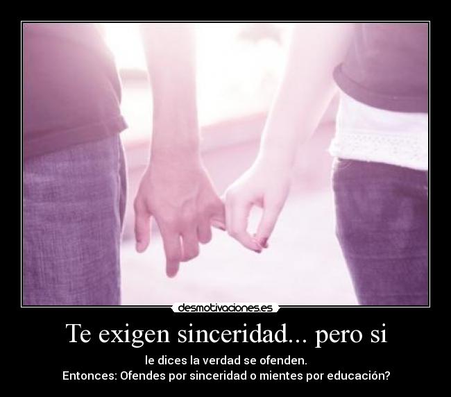 Te exigen sinceridad... pero si - 