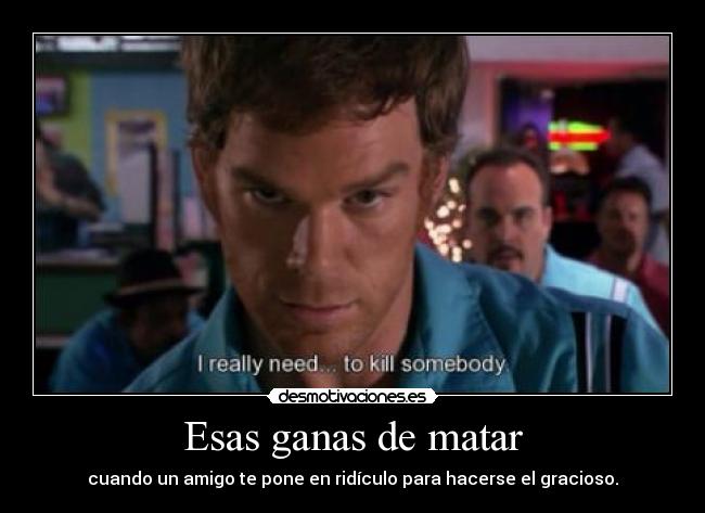 Esas ganas de matar -
